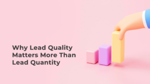 why lead quality matters to your business